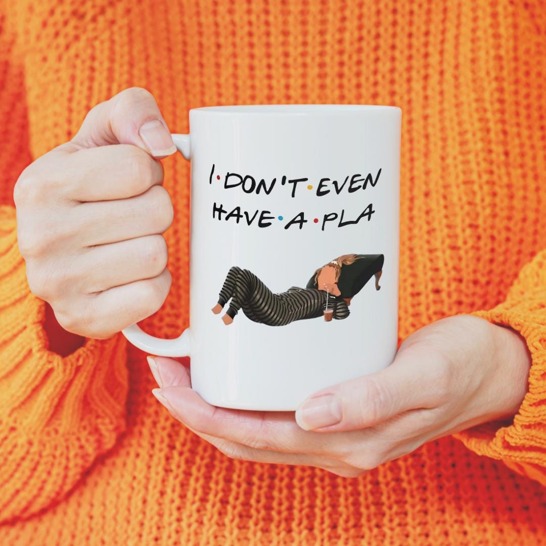 Friends Phoebe Buffay I don’t even have a Pla! Funny Mug Gift