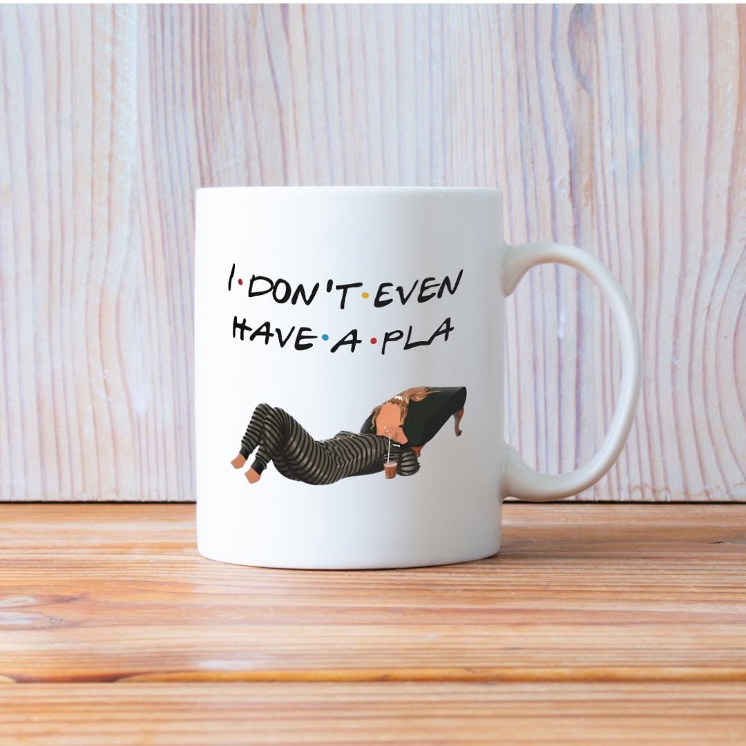 Friends Phoebe Buffay I don’t even have a Pla! Funny Mug Gift